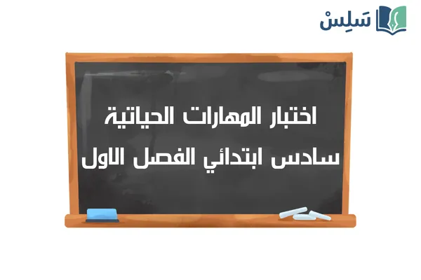 اختبار المهارات الحياتية والأسرية سادس ابتدائي الفصل الاول 1447
