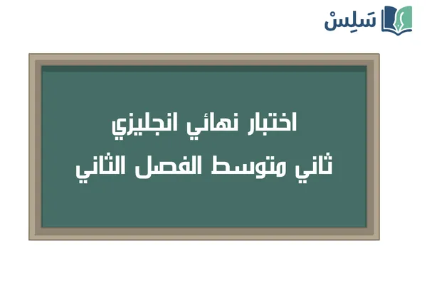 اختبار نهائي انجليزي ثاني متوسط الفصل الثاني ف2 1447