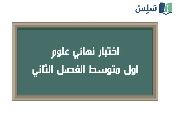اختبار نهائي العلوم اول متوسط الفصل الثاني ف2 1447